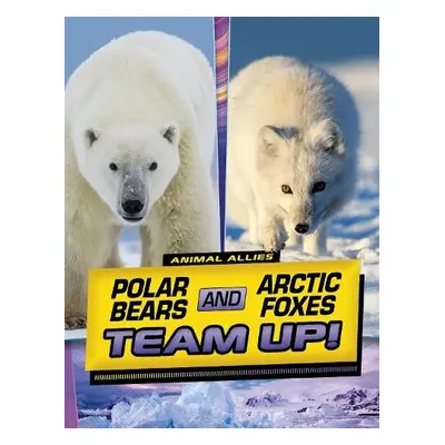 Polar Bears and Arctic Foxes Team Up! - Peters, Stephanie True