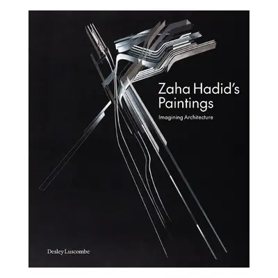 Zaha Hadid's Paintings - Luscombe, Desley