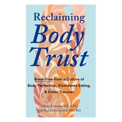 Reclaiming Body Trust - Kinavey, Hilary (Hilary Kinavey) a Sturtevant, Dana (Dana Sturtevant)