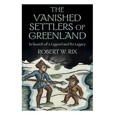 Vanished Settlers of Greenland - Rix, Robert W. (University of Copenhagen)