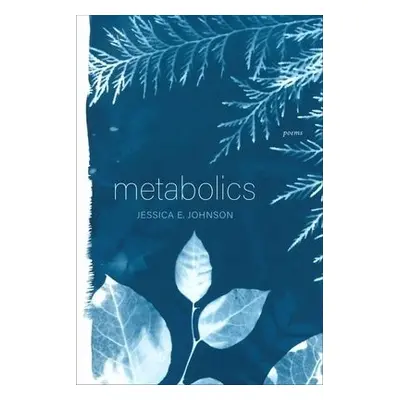 Metabolics – Poems - Johnson, Jessica E.