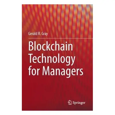 Blockchain Technology for Managers - Gray, Gerald R.