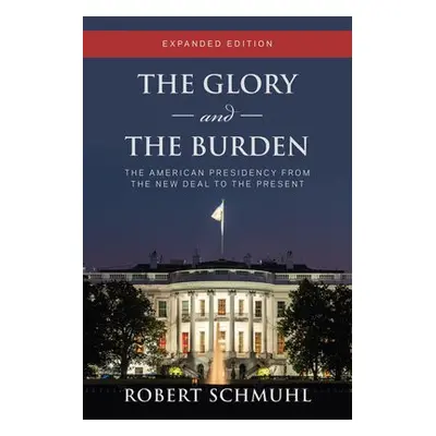 Glory and the Burden - Schmuhl, Robert