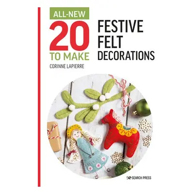 All-New Twenty to Make: Festive Felt Decorations - Lapierre, Corinne