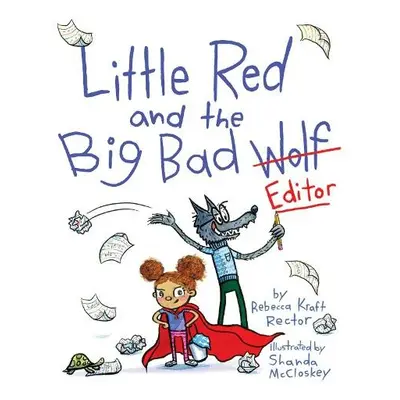 Little Red and the Big Bad Editor - Rector, Rebecca Kraft