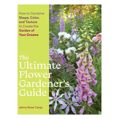 Ultimate Flower Gardener’s Guide - Rose Carey, Jenny