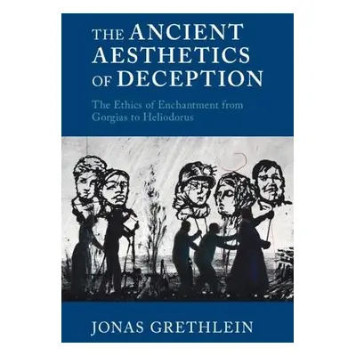 Ancient Aesthetics of Deception - Grethlein, Jonas (Ruprecht-Karls-Universitat Heidelberg, Germa