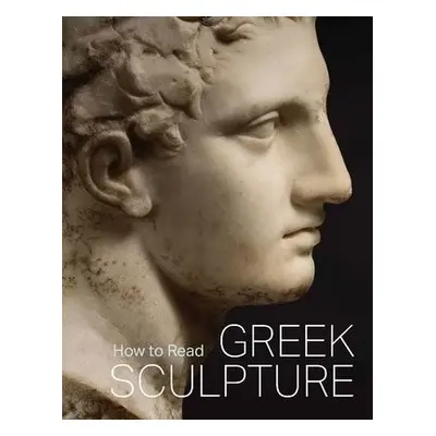 How to Read Greek Sculpture - Hemingway, Sean