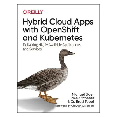 Hybrid Cloud Apps with OpenShift and Kubernetes - Elder, Michael a Kitchener, Jake a Topol, Dr. 