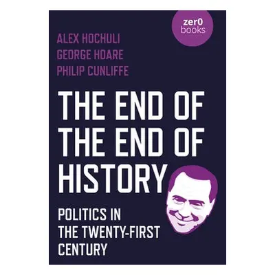 End of the End of History, The - Hochuli, Alex a Hoare, George