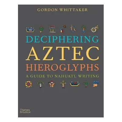 Deciphering Aztec Hieroglyphs - Whittaker, Gordon