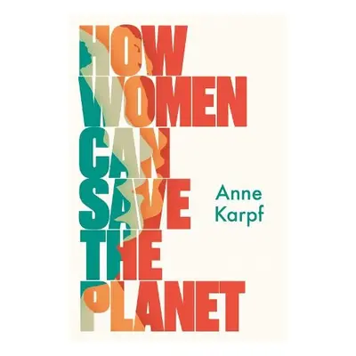 How Women Can Save The Planet - Karpf, Anne