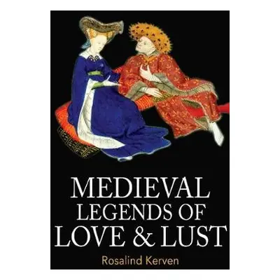 Medieval Legends of Love a Lust - Kerven, Rosalind