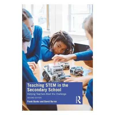 Teaching STEM in the Secondary School - Banks, Frank a Barlex, David (Nuffield Design a Techno