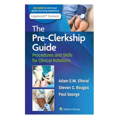 Pre-Clerkship Guide - Eltorai, Dr. Adam, PHD a George, Paul, MD a Rougas, Steven, MD