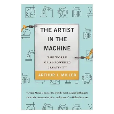 Artist in the Machine - Miller, Arthur I.