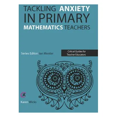 Tackling Anxiety in Primary Mathematics Teachers - Wicks, Karen