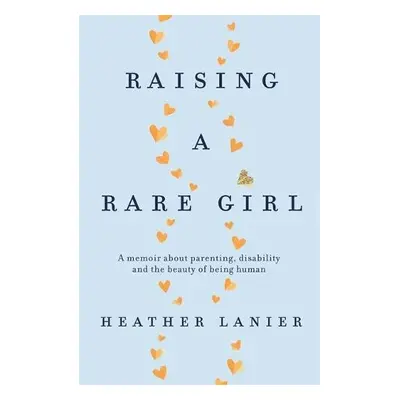 Raising A Rare Girl - Lanier, Heather