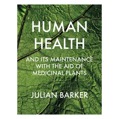 Human Health and its Maintenance with the Aid of Medicinal Plants - Barker, Julian