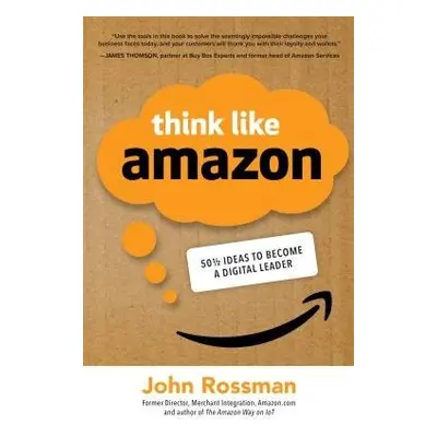 Think Like Amazon: 50 1/2 Ideas to Become a Digital Leader - Rossman, John