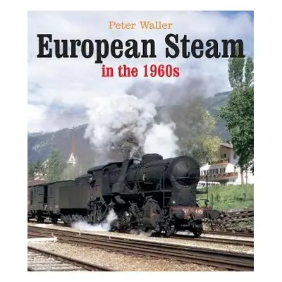 European Steam in the 1960s - Waller, Peter