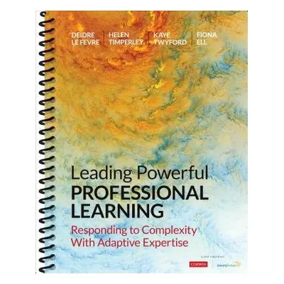 Leading Powerful Professional Learning - Le Fevre, Deidre M. a Timperley, Helen S. a Twyford, Ka