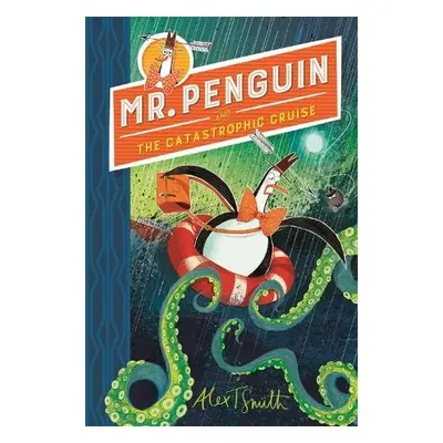 Mr Penguin and the Catastrophic Cruise - Smith, Alex T.