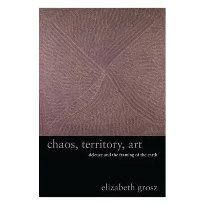 Chaos, Territory, Art - Grosz, Elizabeth