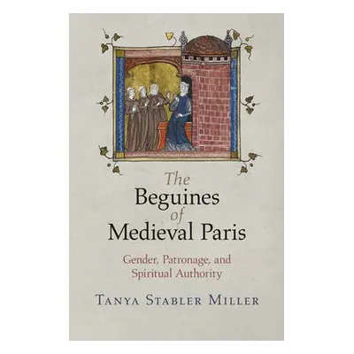 Beguines of Medieval Paris - Miller, Tanya Stabler