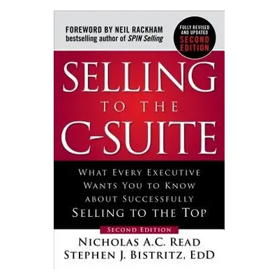 Selling to the C-Suite, Second Edition: What Every Executive Wants You to Know About Successful