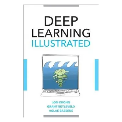 Deep Learning Illustrated - Krohn, Jon a Beyleveld, Grant a Bassens, Aglae