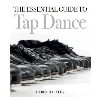 Essential Guide to Tap Dance - Hartley, Derek