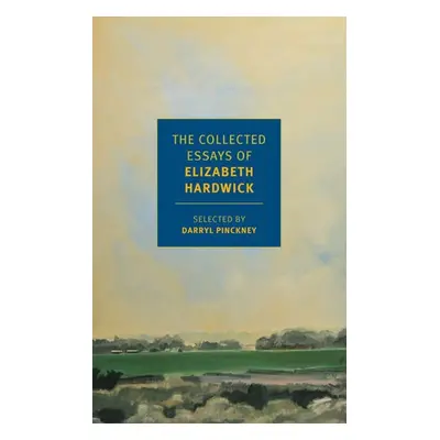 Collected Essays of Elizabeth Hardwick - Pinckney, Darryl a Hardwick, Elizabeth