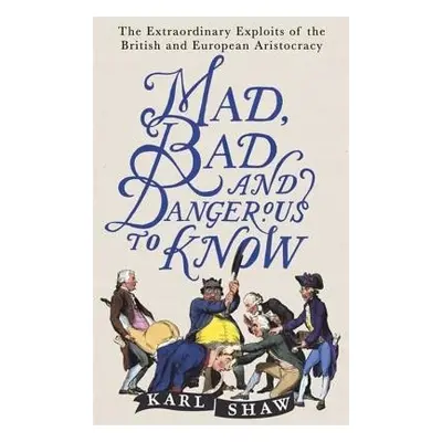 Mad, Bad and Dangerous to Know - Shaw, Karl