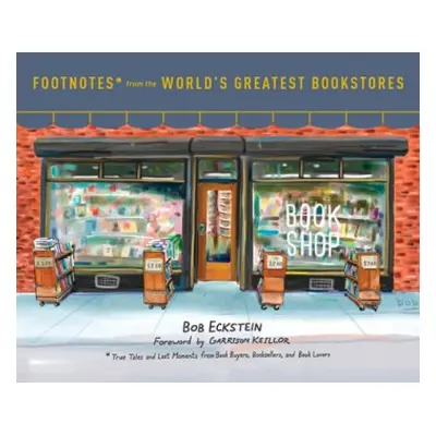 Footnotes from the World's Greatest Bookstores - Eckstein, Bob