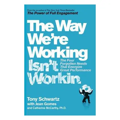 Way We're Working Isn't Working - Schwartz, Tony a McCarthy, Ph.D., Catherine a Gomes, Jean