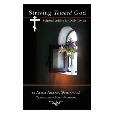 Striving Toward God - (Sebriakova), Abbess Arsenia a Naumenko, Mary