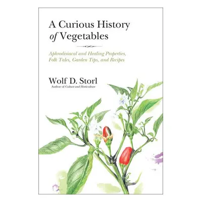 Curious History of Vegetables - Storl, Wolf D.