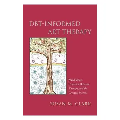 DBT-Informed Art Therapy - Clark, Susan M.