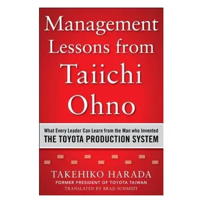 Management Lessons from Taiichi Ohno: What Every Leader Can Learn from the Man who Invented the 