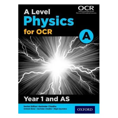 A Level Physics for OCR A: Year 1 and AS - Bone, Graham a Chadha, Gurinder a Saunders, Nigel