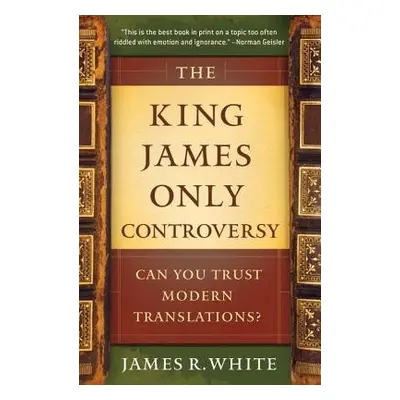 King James Only Controversy – Can You Trust Modern Translations? - White, James R. a Baird, Mike