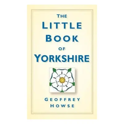 Little Book of Yorkshire - Howse, Geoffrey