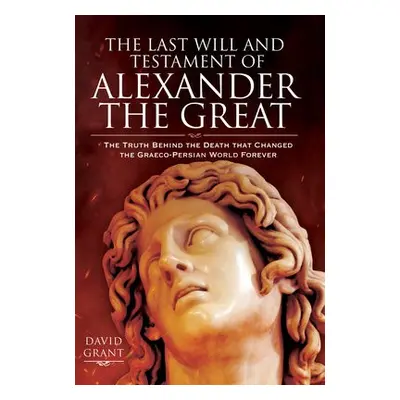 Last Will and Testament of Alexander the Great - Grant, David