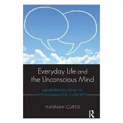 Everyday Life and the Unconscious Mind - Curtis, Hannah