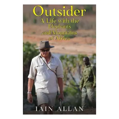 OUTSIDER... A Life with the Elephants and Mountains of Africa - Allan, Iain