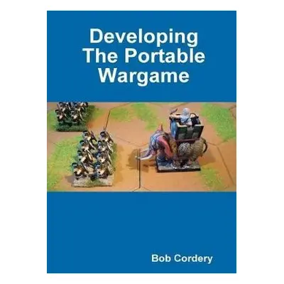 Developing the Portable Wargame - Cordery, Bob