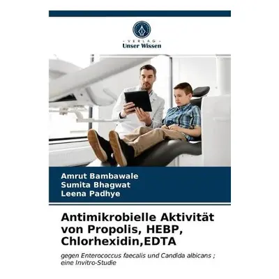 Antimikrobielle Aktivitat von Propolis, HEBP, Chlorhexidin, EDTA - Bambawale, Amrut a Bhagwat, S