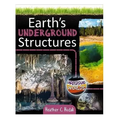 Earth's Underground Structures - Hudak, Heather C.