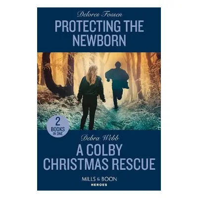 Protecting The Newborn / A Colby Christmas Rescue - Fossen, Delores a Webb, Debra